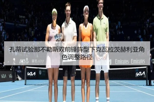 孔蒂试验那不勒斯双前锋阵型下克瓦拉茨赫利亚角色调整路径