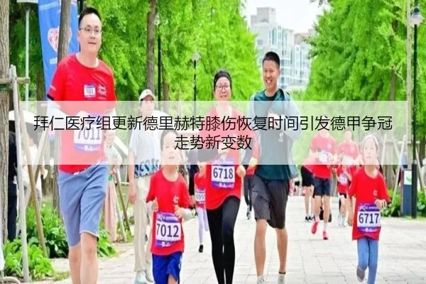 拜仁医疗组更新德里赫特膝伤恢复时间引发德甲争冠走势新变数