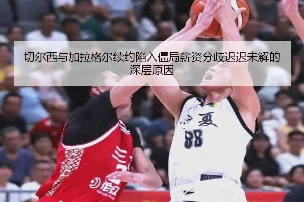 切尔西与加拉格尔续约陷入僵局薪资分歧迟迟未解的深层原因
